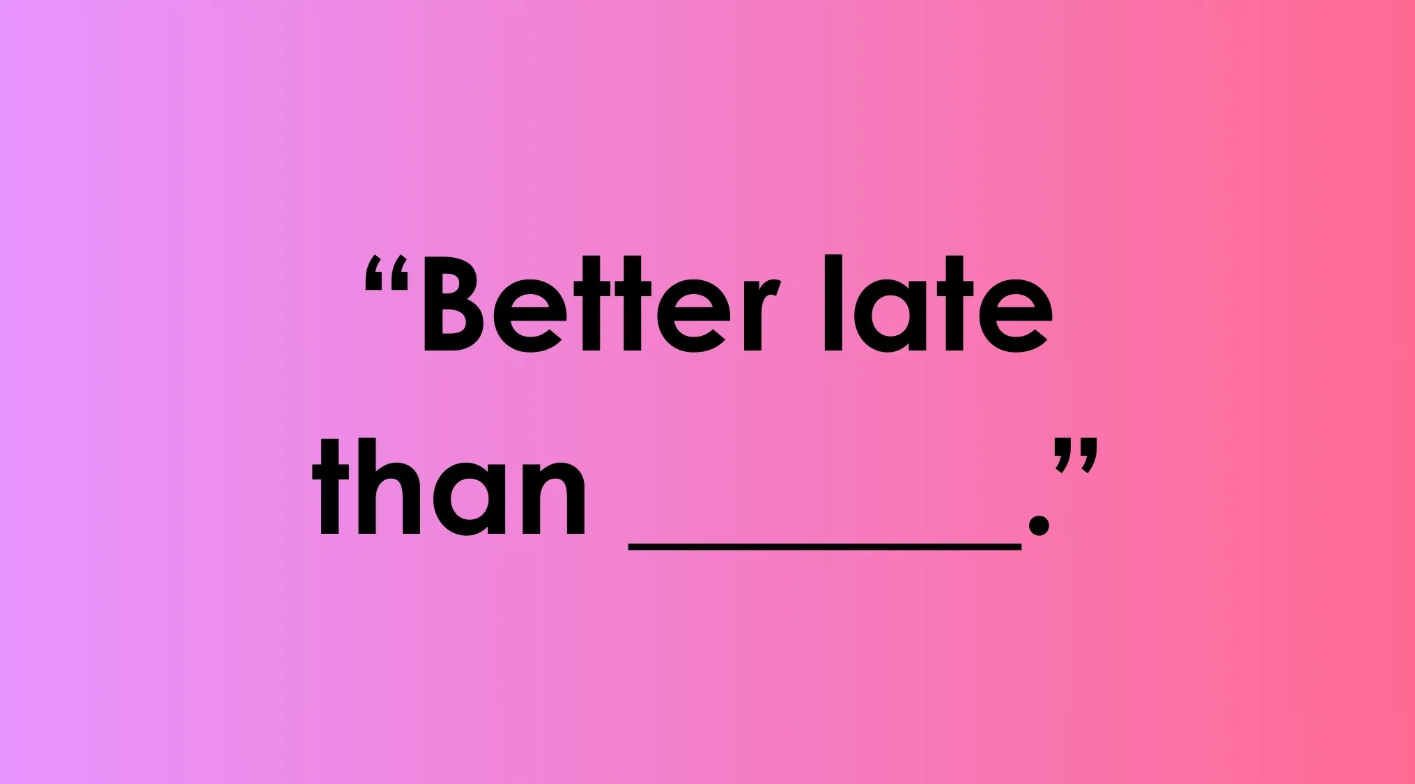 Alt text: Complete the sentence quiz showing the phrase Better late than with a missing word on a pink to purple gradient background