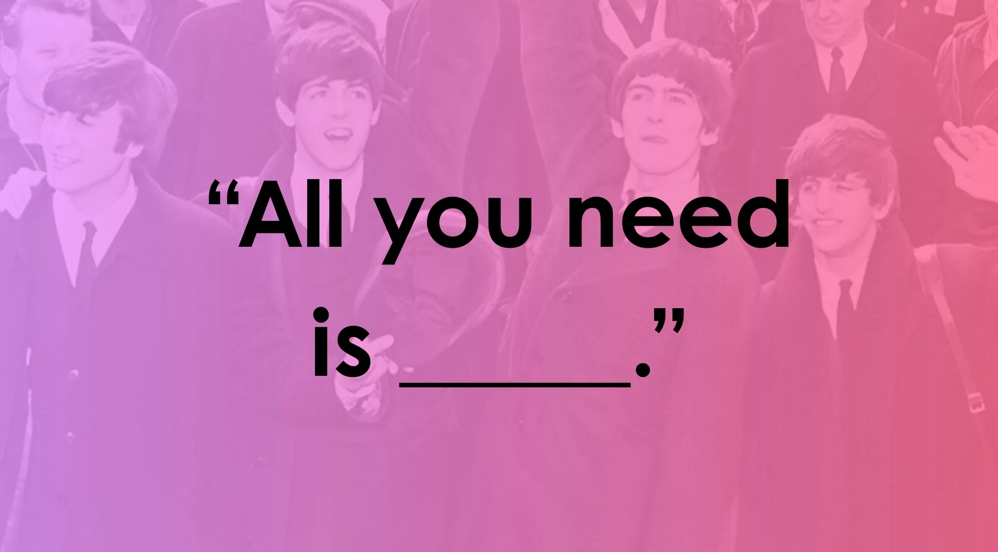 Faded image of the Beatles with a sentence completion quiz featuring the phrase all you need is blank.