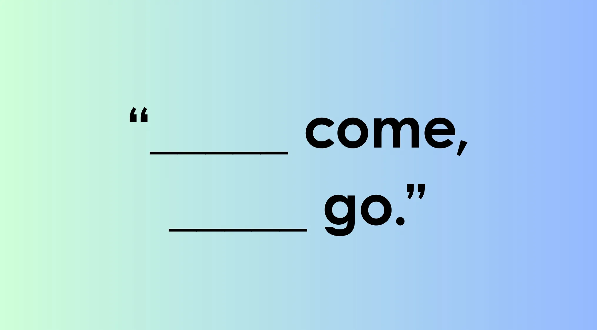 Complete the sentence quiz graphic with blanks before the words come and go on a green to blue gradient background