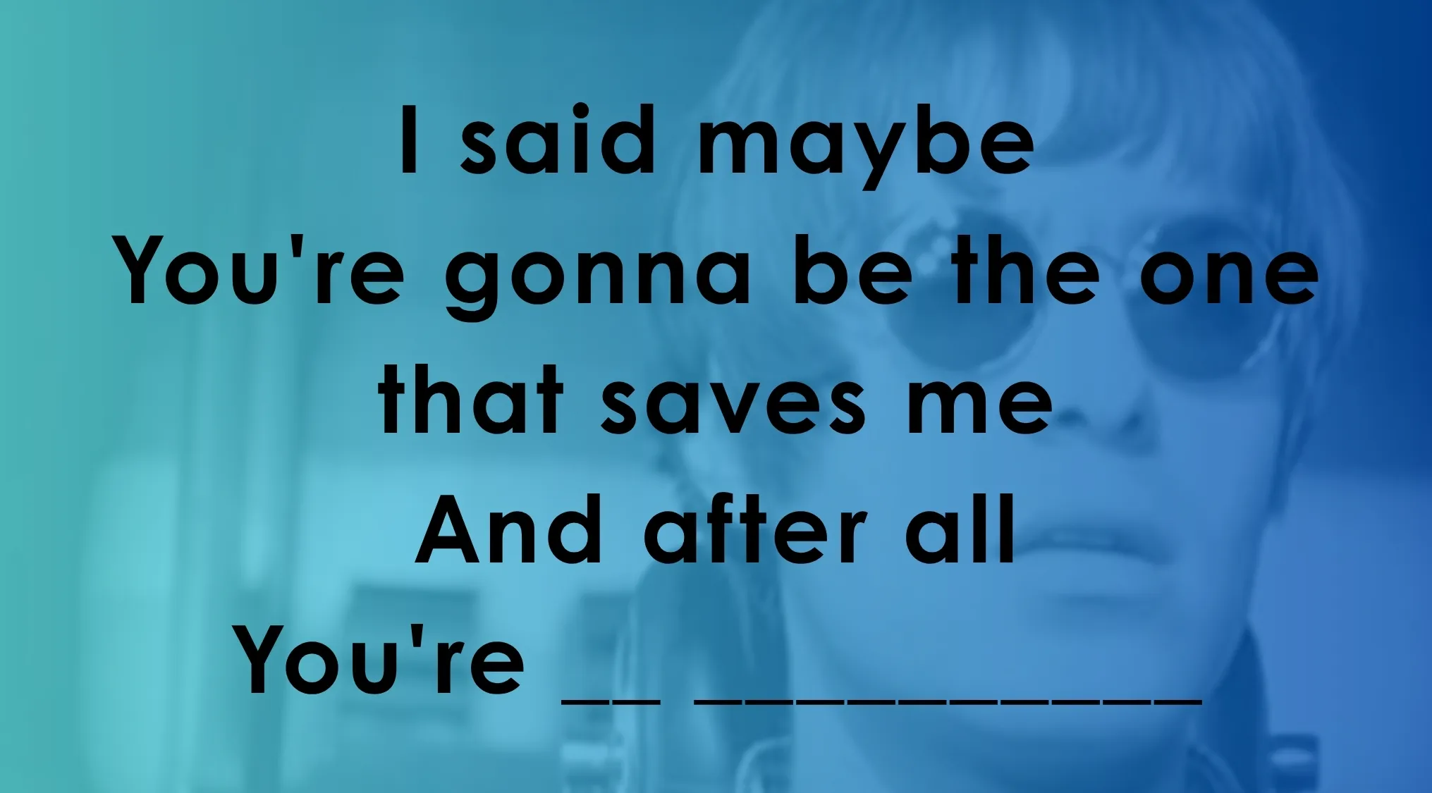 Lyrics quiz featuring incomplete song lines asking to complete the missing words in the song lyrics challenge.