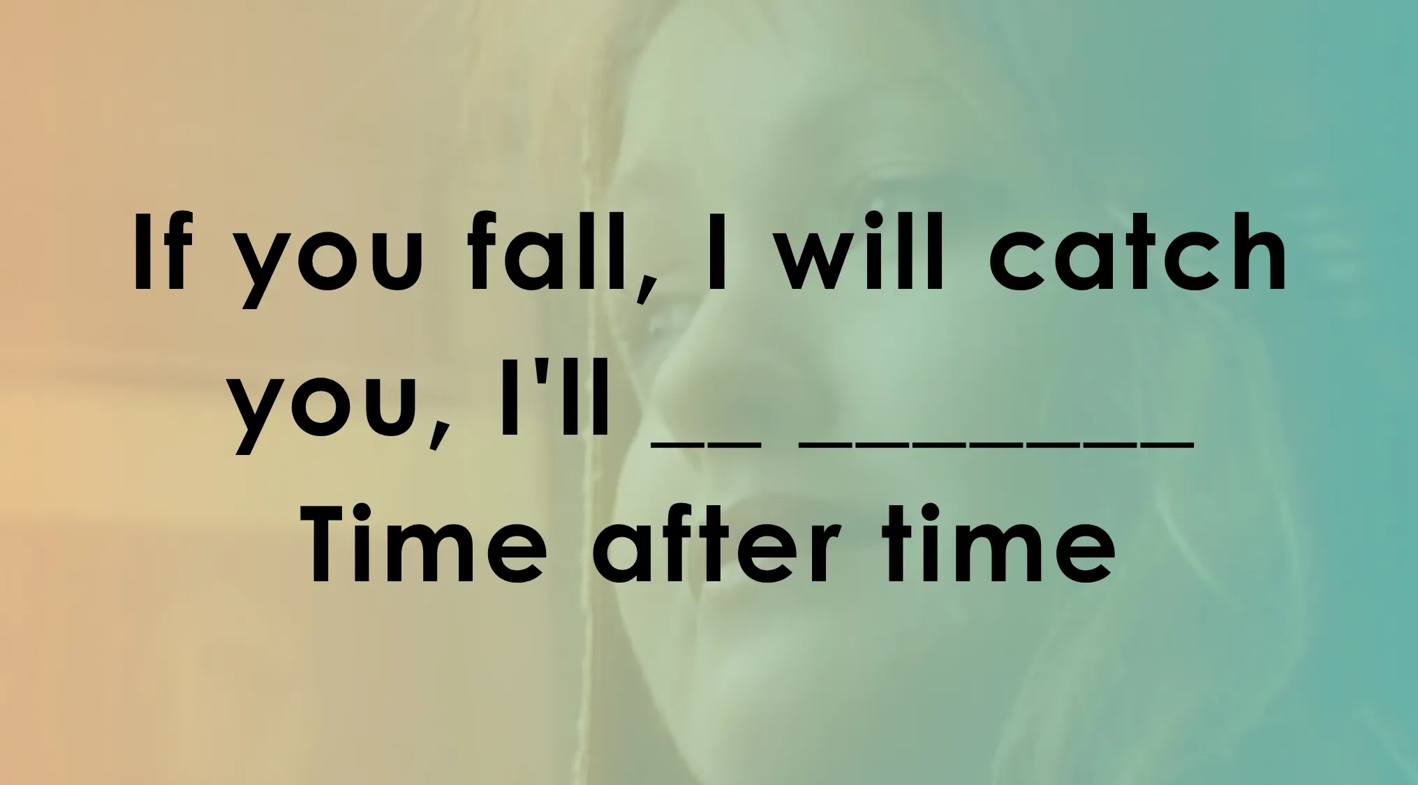 Lyrics quiz challenge with the phrase If you fall, I will catch you, I’ll __ ______ Time after time text overlay.