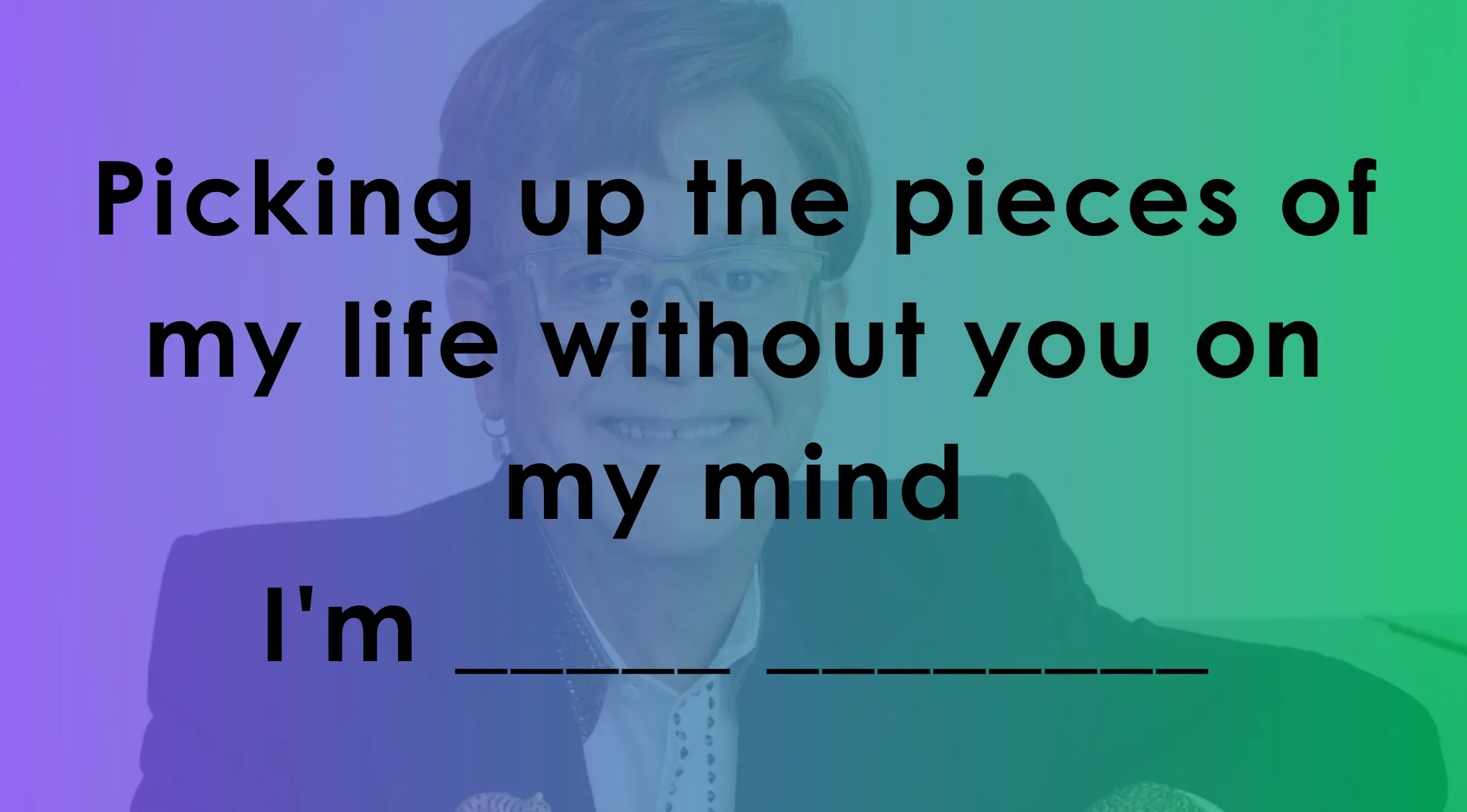 Lyrics quiz with a line reading Picking up the pieces of my life without you on my mind, asking to finish the song.