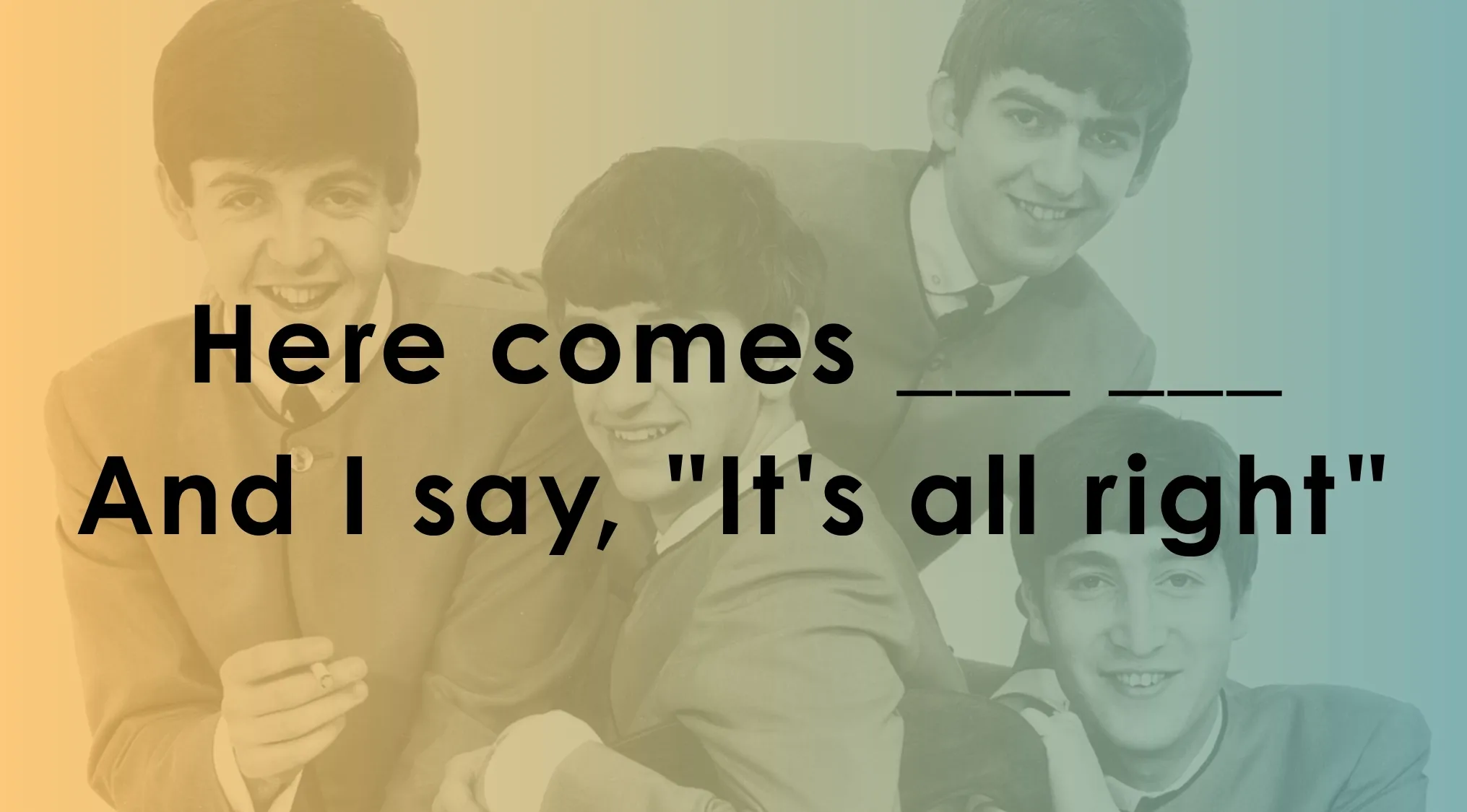 The Beatles with an overlay text fill in the missing lyrics here comes from famous songs quiz challenge