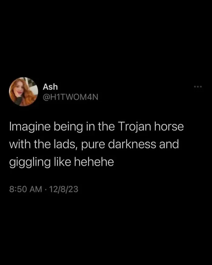 Tweet from Ash imagining being in the Trojan horse with the lads, describing pure darkness and giggling, wild posts concept.