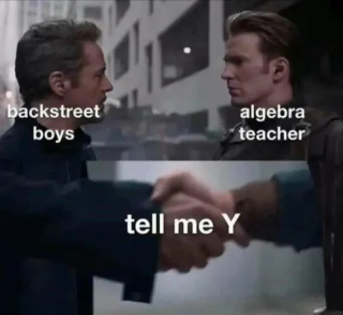 Two men labeled backstreet boys and algebra teacher shaking hands with text tell me Y, a humorous meme about memes.