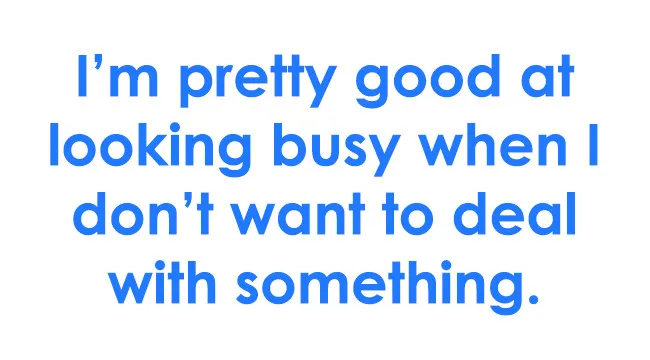 Text image displaying a statement for the courage meter rating: "I'm pretty good at looking busy when I don't want to deal with something."