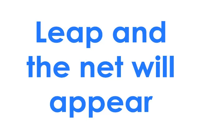 Bold blue text on a white background displaying the life motto leap and the net will appear for motivation.