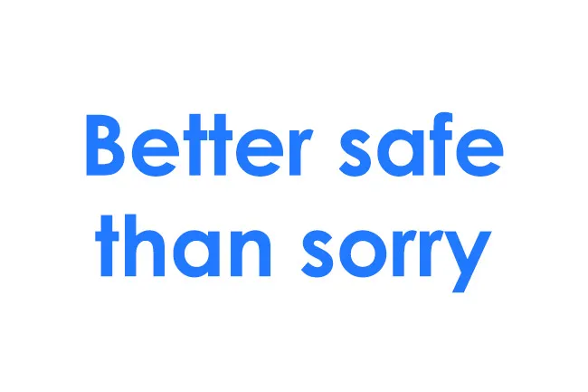 Better safe than sorry life motto displayed in bold blue text on a white background promoting caution and wise choices.