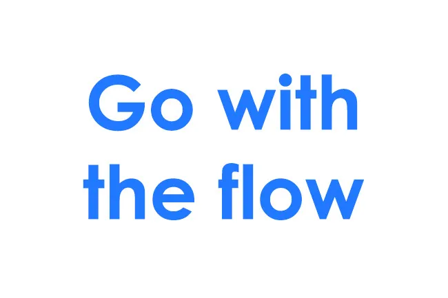 Go with the flow phrase in bold blue text on a white background encouraging a life motto choice.