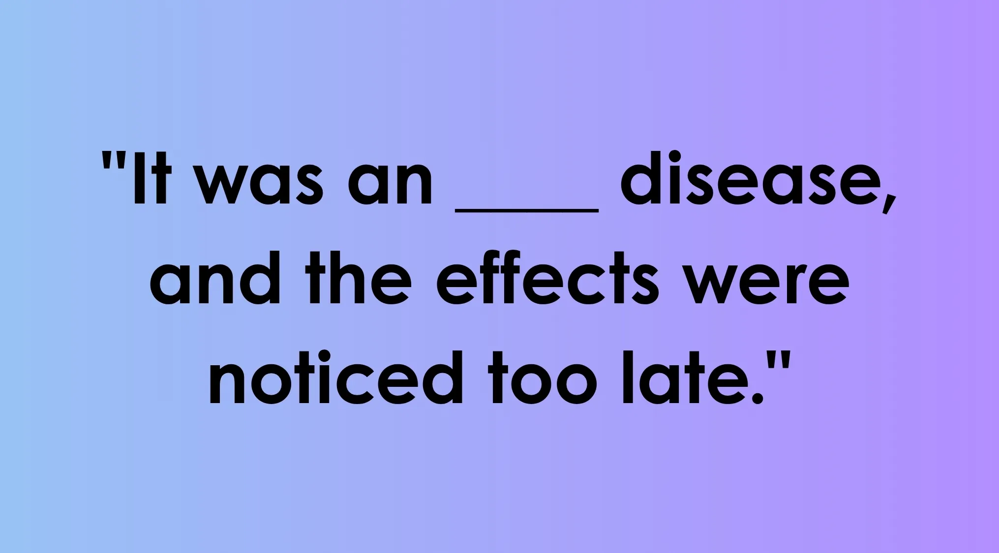 Fill in the blank exercise with smart people words about disease and its unnoticed effects on a blue purple gradient background.
