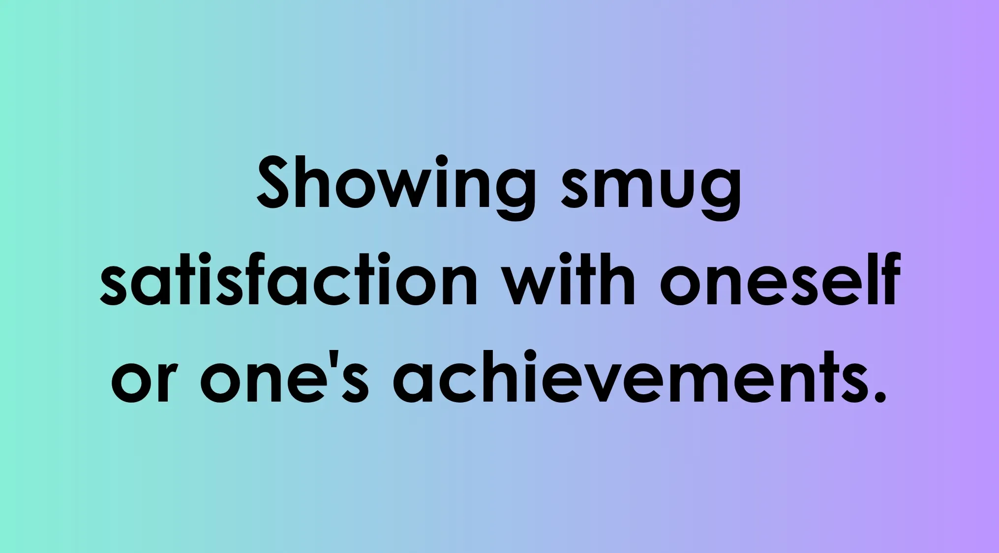 Definition of a word showing smug satisfaction with oneself or one's achievements in smart people words quiz style.