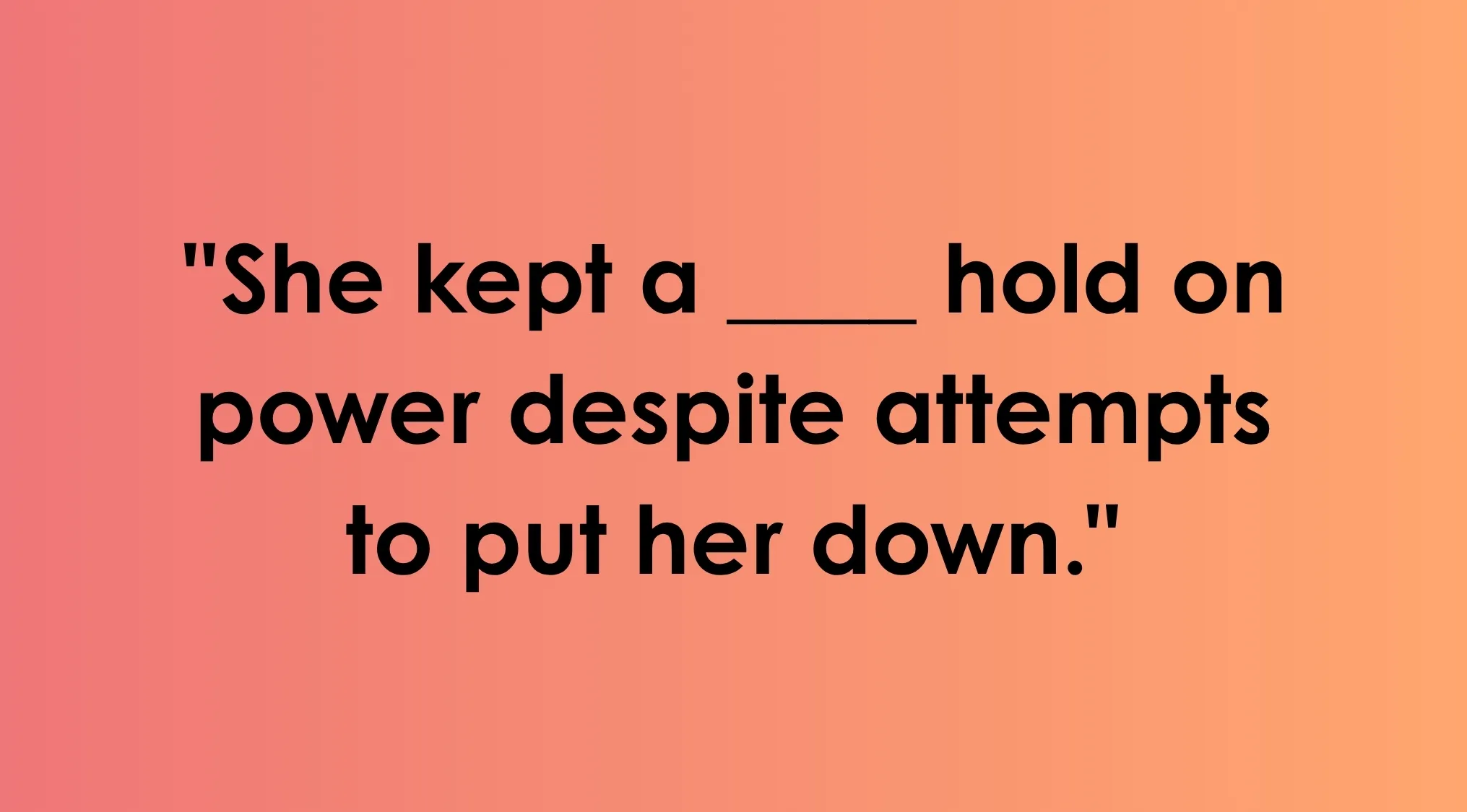 Phrase with a blank to fill in smart people words quiz about holding on to power despite opposition.