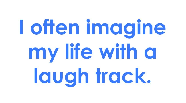 Text on a white background stating imagining life with a laugh track, related to where your life be set survey.
