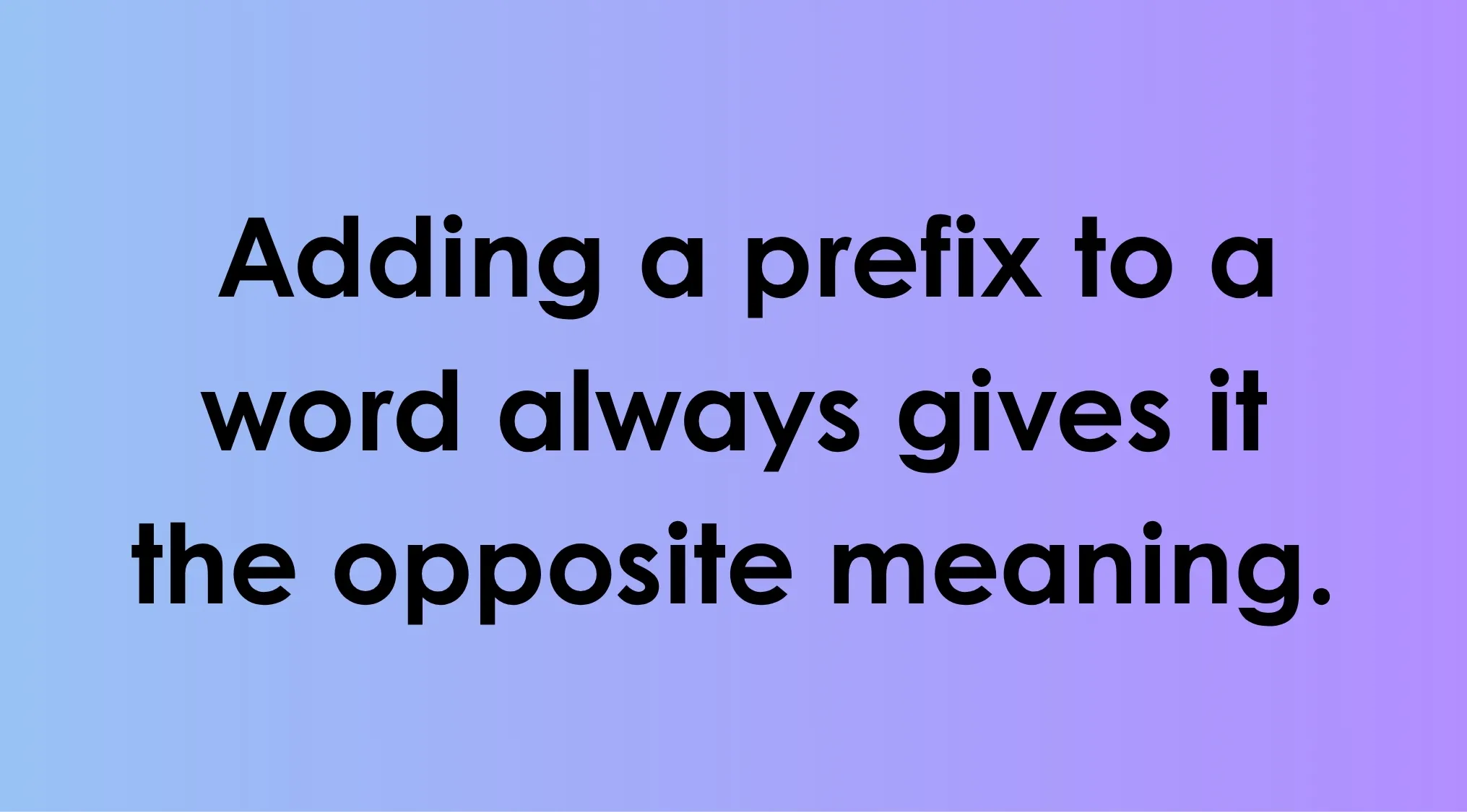 Adding a prefix to a word always gives it the opposite meaning text on blue to purple gradient background for literacy quiz