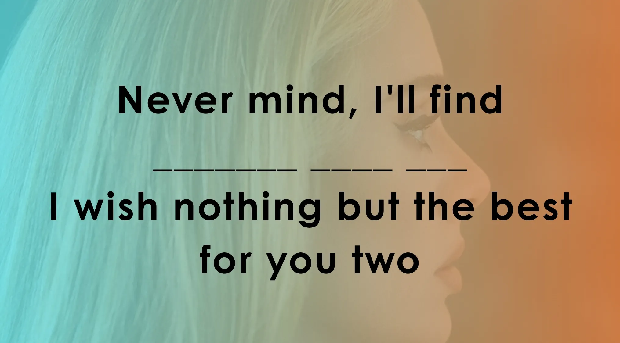 Lyrics quiz image showing the line Never mind I'll find and a wish for the best for you two with a side profile background