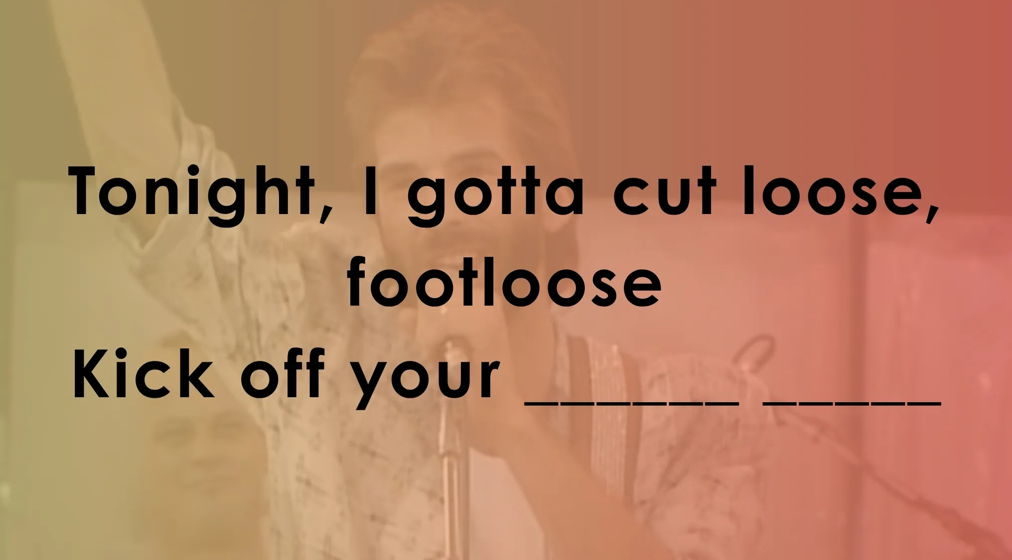 Lyrics quiz with the phrase gotta cut loose footloose and a blank to finish in a music challenge format