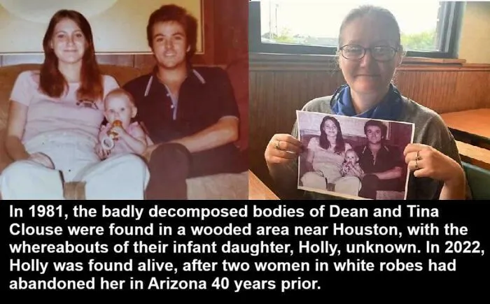 In 1981, The Badly Decomposed Bodies Of Dean And Tina Clouse Were Found In A Wooded Area Near Houston, With The Whereabouts Of Their Infant Daughter, Holly, Unknown. In 2022, Holly Was Found Alive, After Two Women In White Robes Had Abandoned Her In Arizona 40 Years Prior