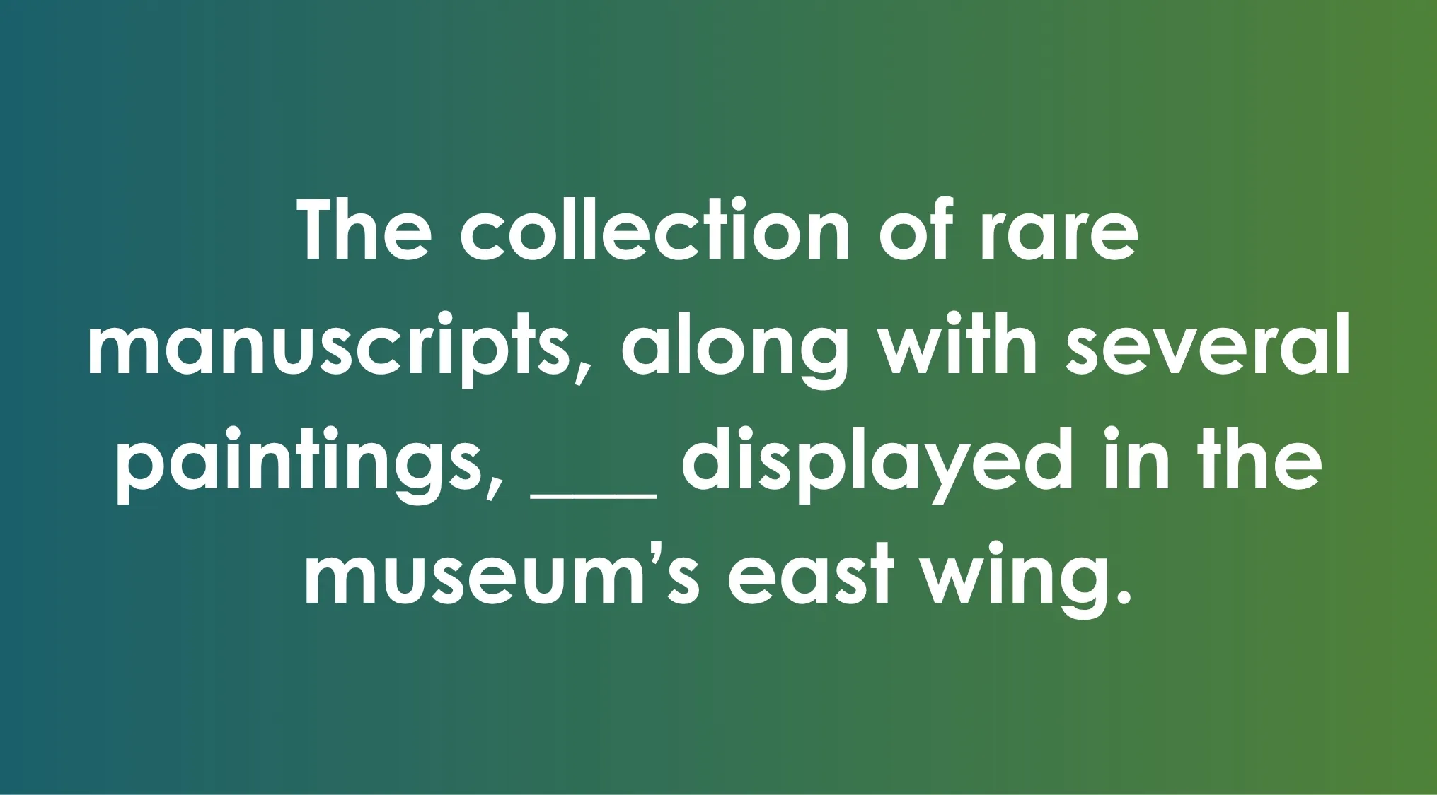SAT exam trivia fill in the blank question about rare manuscripts and paintings displayed in a museum's east wing.