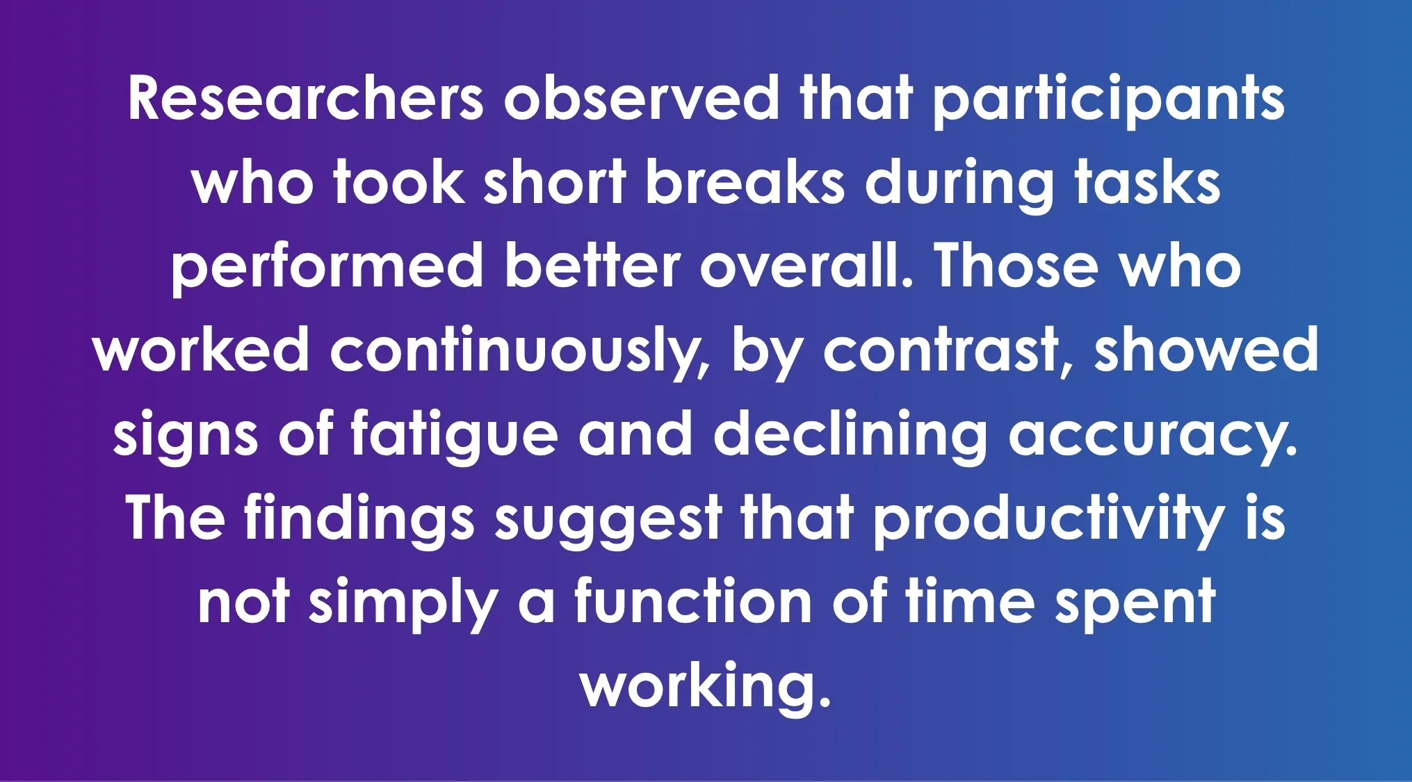 Researchers found that participants taking breaks performed better, supporting SAT exam trivia conclusions on productivity and accuracy.