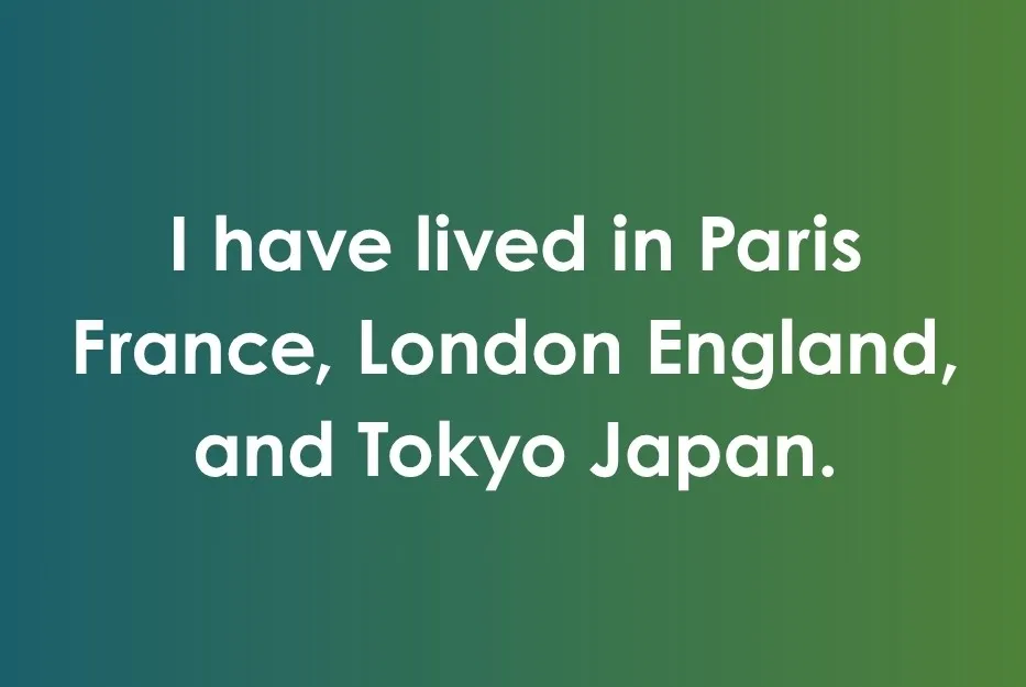 Text showing a sentence about punctuation: I have lived in Paris France, London England, and Tokyo Japan.