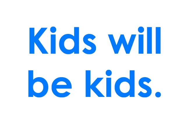 Blue text reading Kids will be kids, representing a parenting mantra that resonates with many parents.