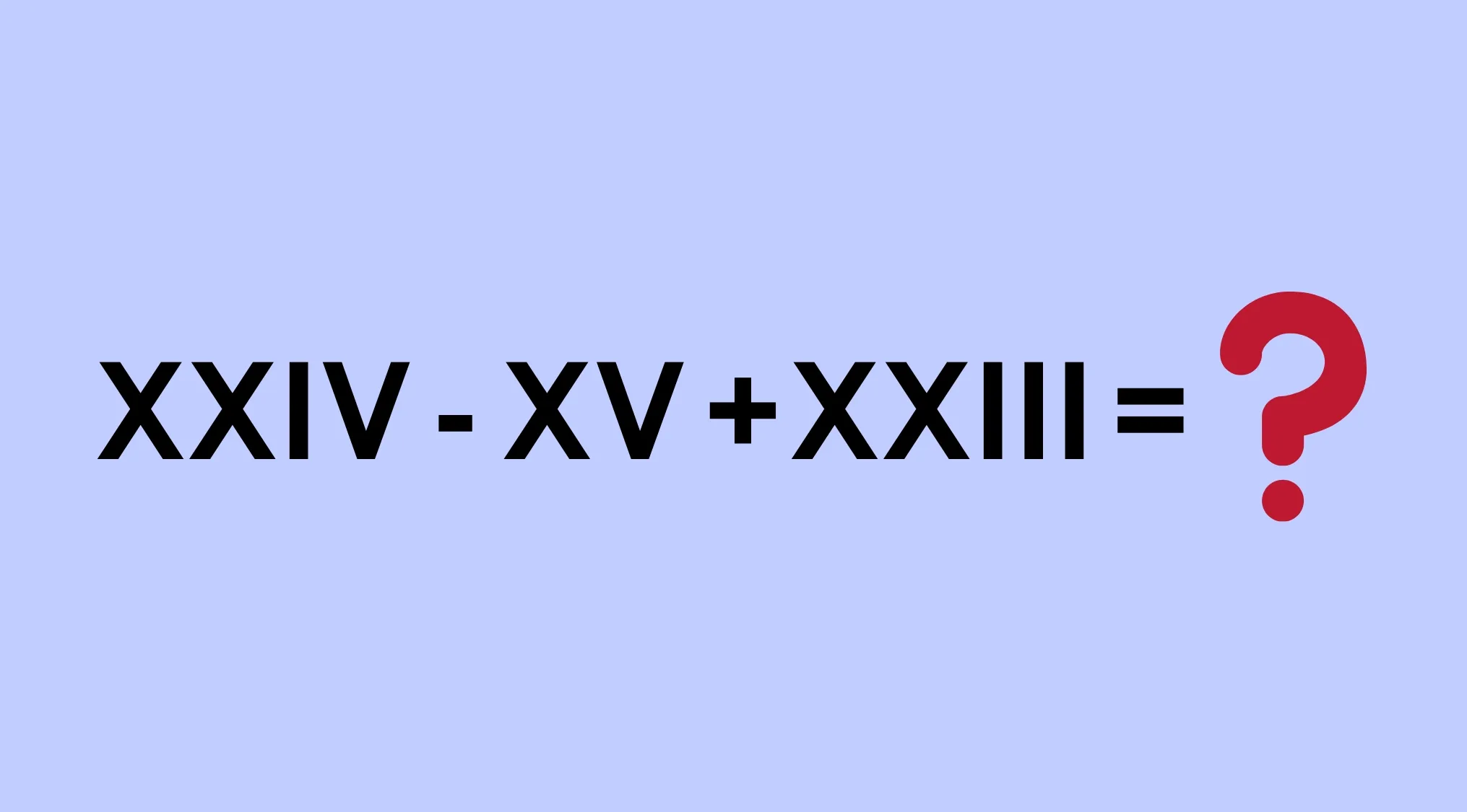 Math Test: Roman numeral problem XXIV - XV + XXIII = ? to find the sum. Light blue background with a red question mark.