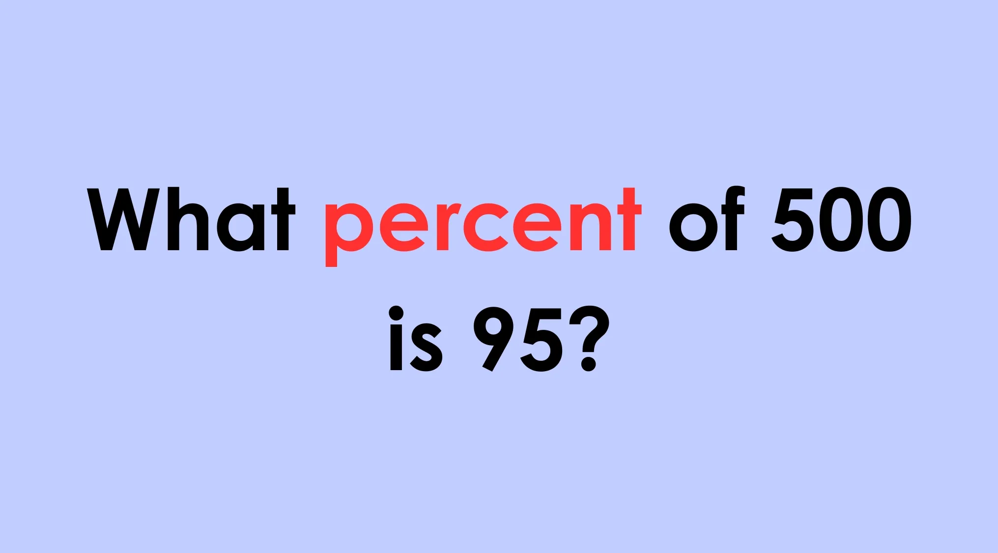 Math Test question: What percent of 500 is 95?