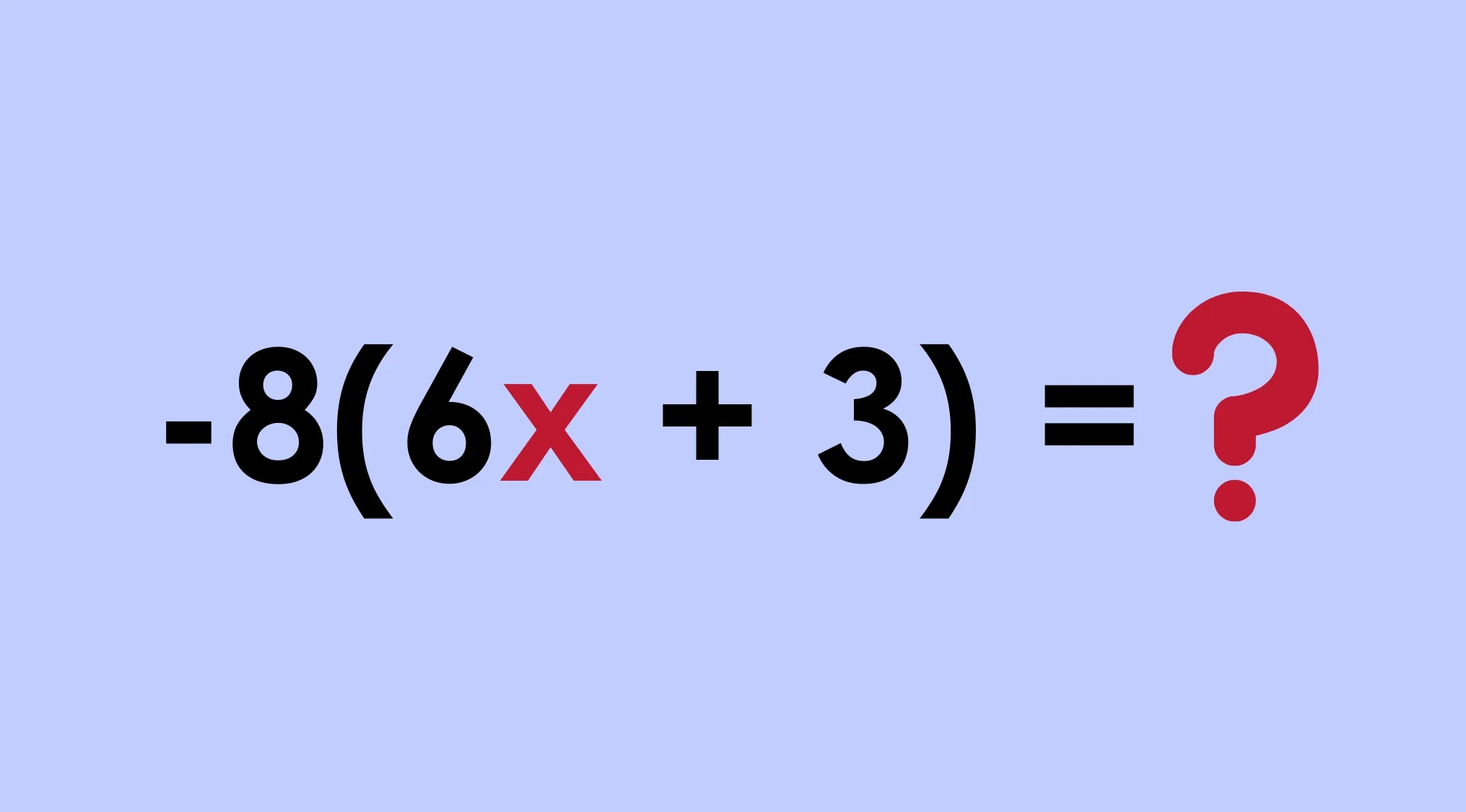 Math test question to simplify the expression -8(6x + 3) = ?. The answer is unknown, indicated by a question mark.