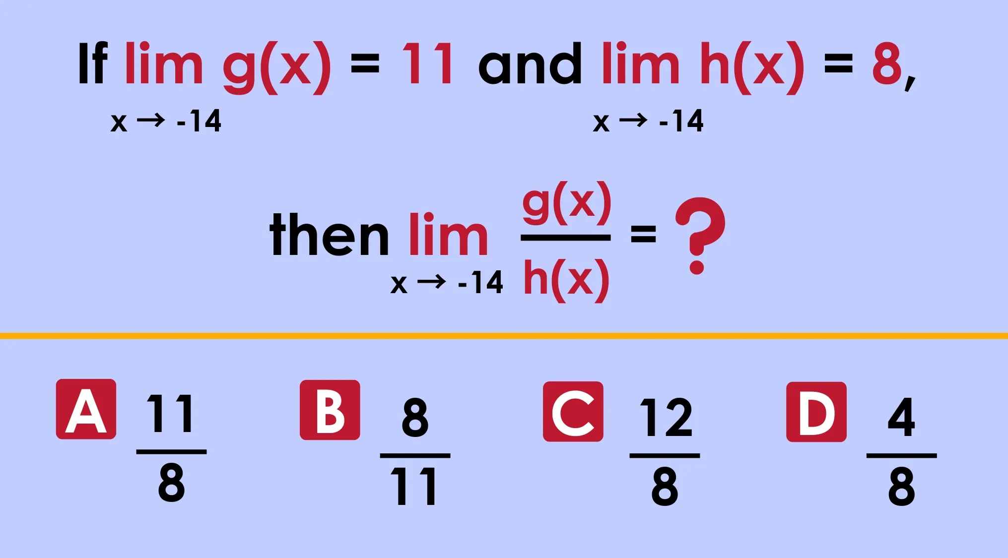Grade 12 Math Test: Find the limit using the division law. lim g(x)/h(x) if lim g(x)=11, lim h(x)=8. Options.