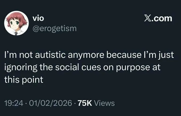 A relatable meme showing a tweet from @erogetism saying, I'm not autistic anymore because I'm just ignoring social cues.