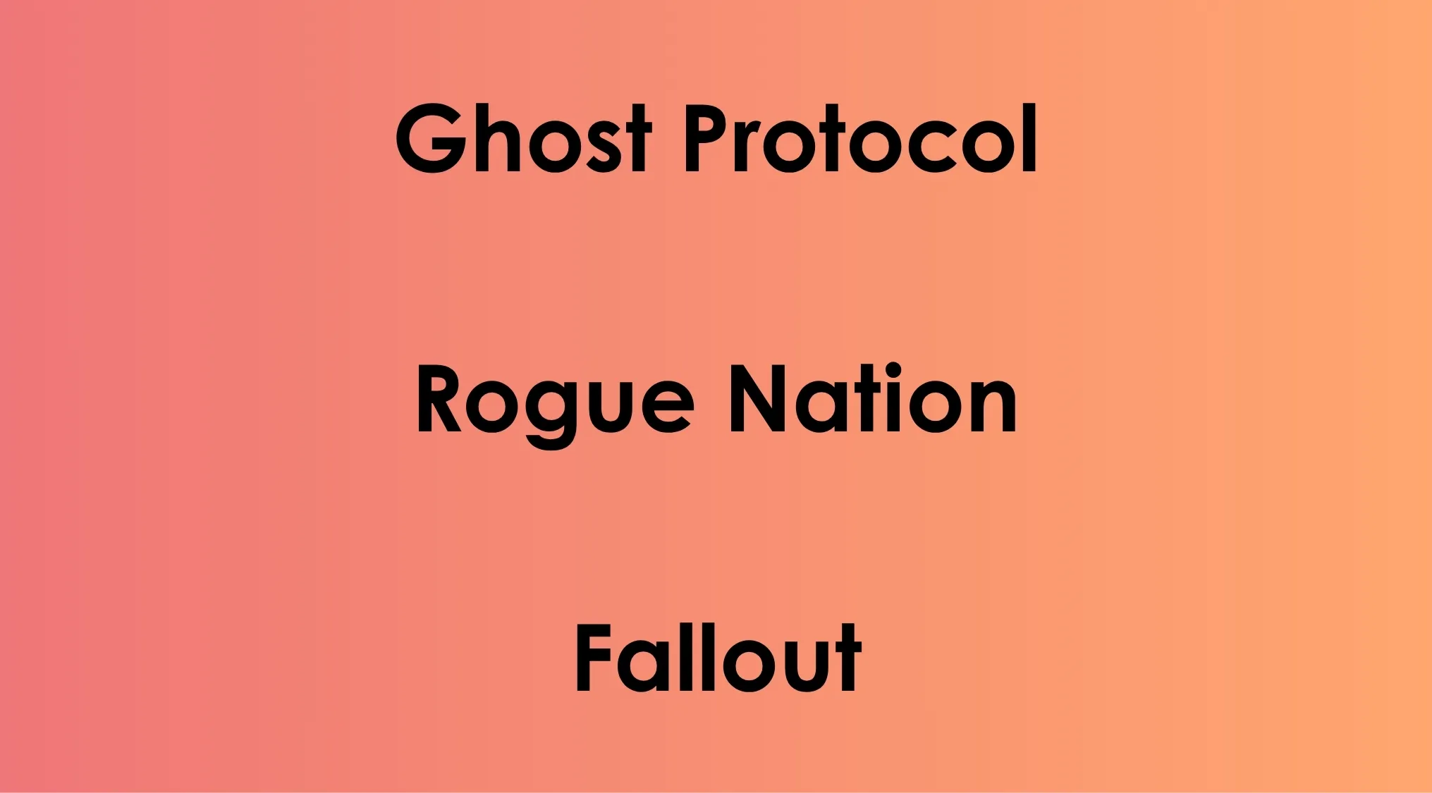 List of movie titles Ghost Protocol, Rogue Nation, and Fallout for guessing movie franchise quiz.