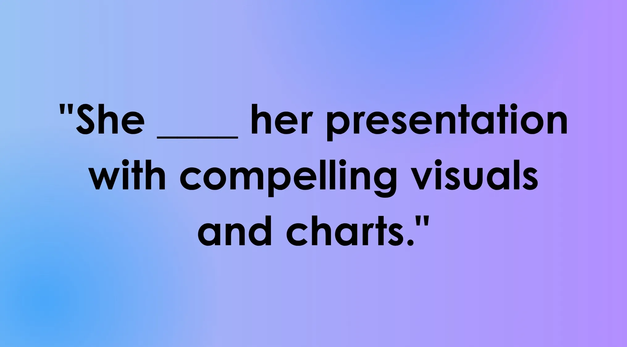 Smart People Words fill-in-the-blank: She ______ her presentation with compelling visuals and charts. Purple-blue gradient background.
