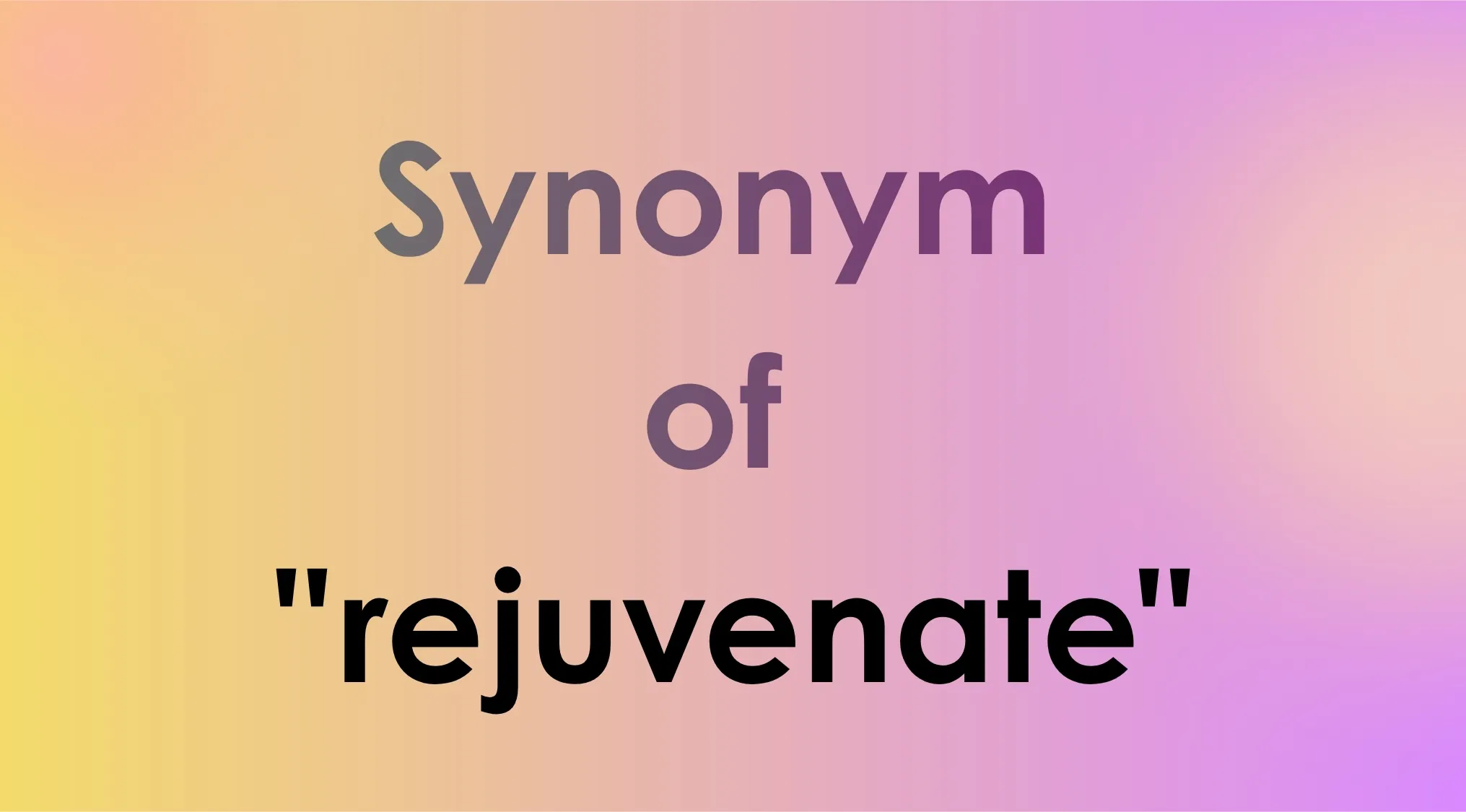 A gradient background with the words Synonym of rejuvenate. This is a Smart People Words question.