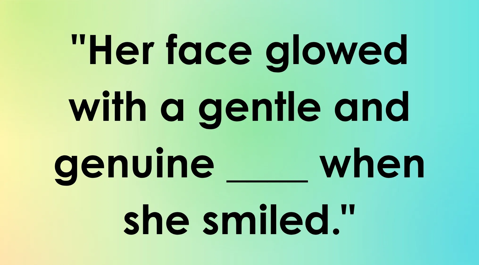 Smart People Words fill-in-the-blank: "Her face glowed with a gentle and genuine ___ when she smiled." Challenge your vocabulary.