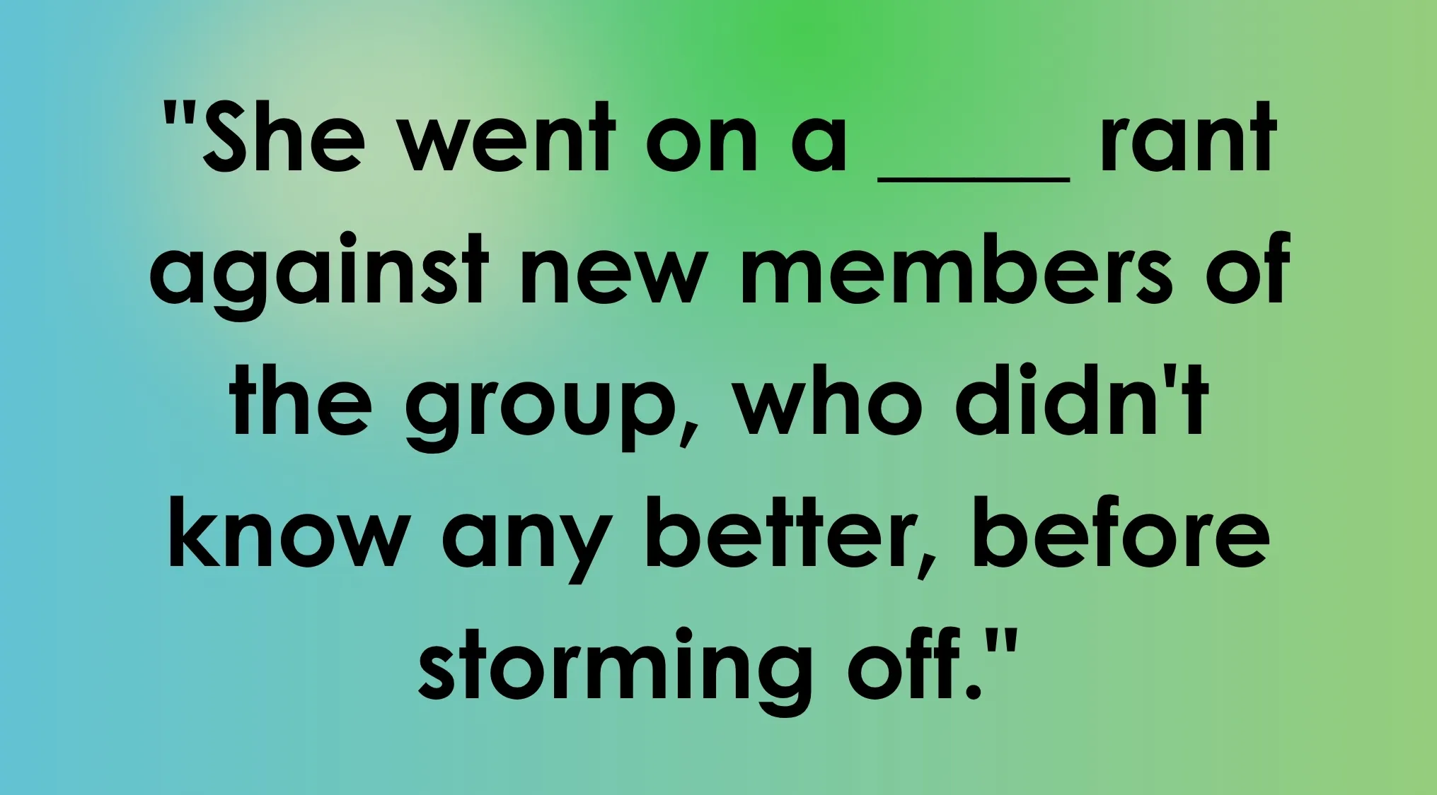 A smart people words fill-in-the-blank on a gradient background. The text: "She went on a ____ rant against new members of the group, who didn't know any better, before storming off."
