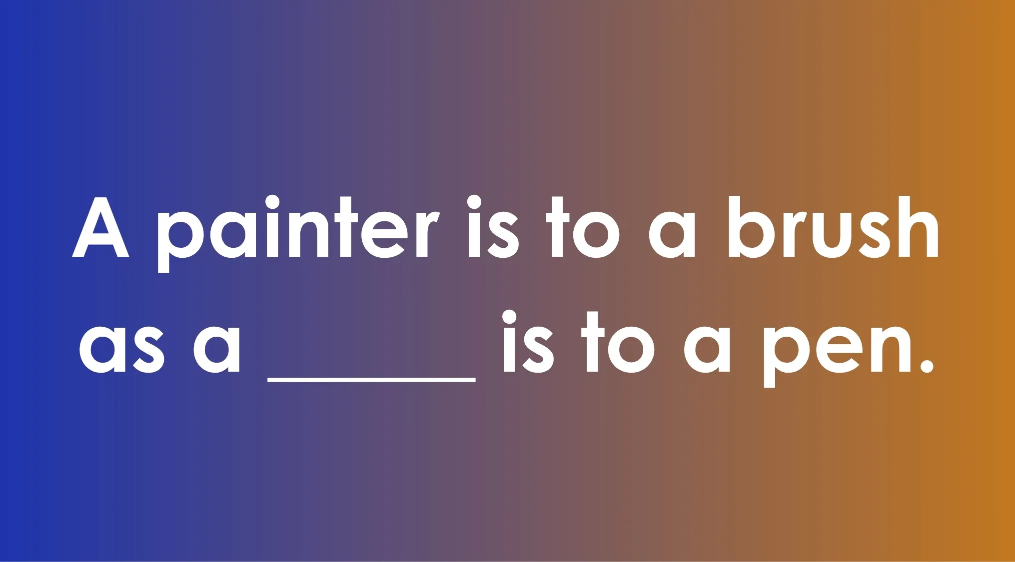 An analogy cognitive test: A painter is to a brush as a ___ is to a pen, for pattern recognition.