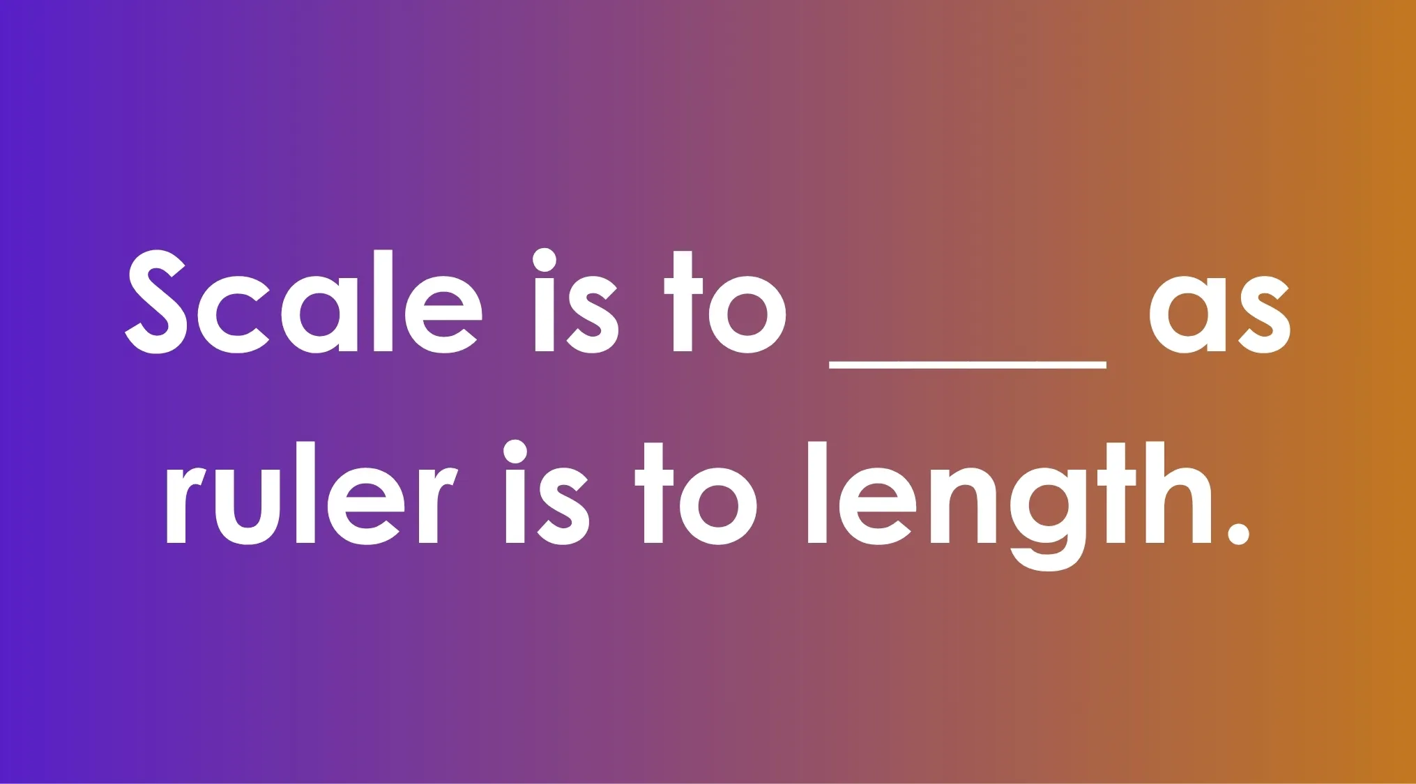 Cognitive test: Analogy puzzle Scale is to blank as ruler is to length on a purple-orange gradient. Pattern recognition.