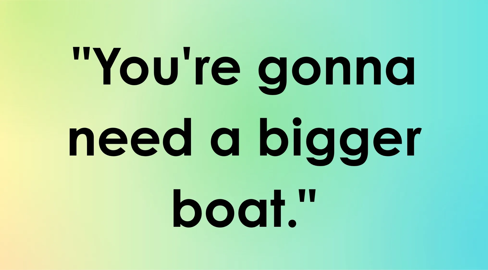 Black text on a gradient background quoting Youre gonna need a bigger boat, for a movie quiz.