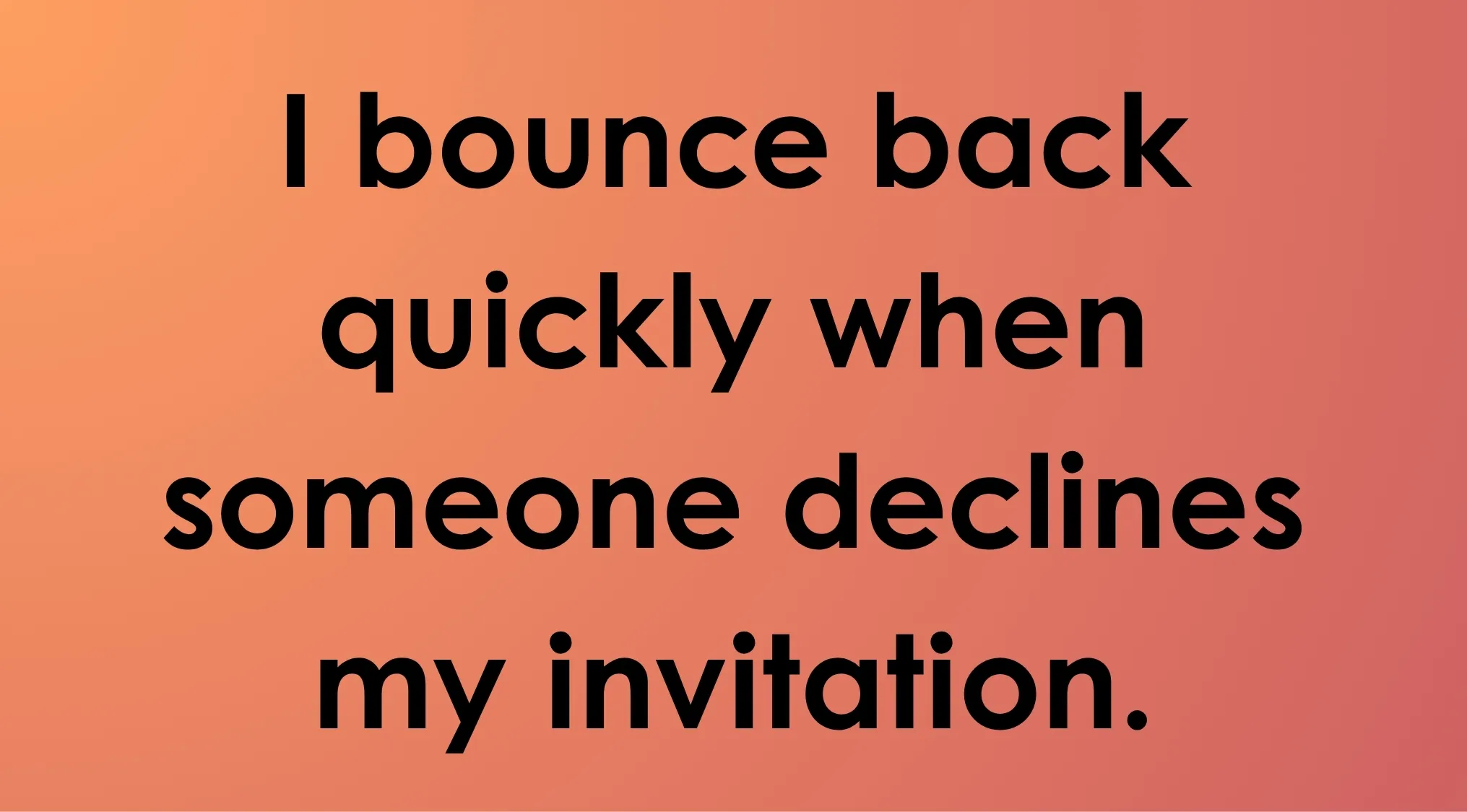 Text: I bounce back quickly when someone declines my invitation. This image is part of a reaction to rejection quiz.