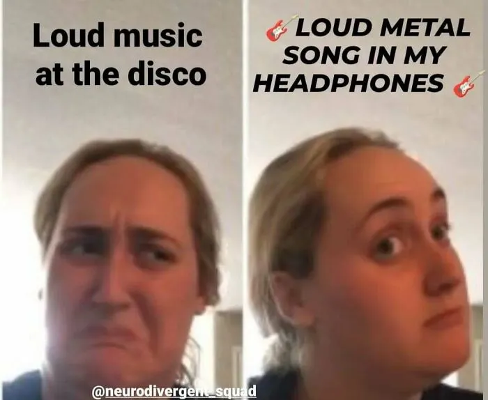 A relatable meme contrasting reactions to loud disco music (disgusted) vs. loud metal in headphones (intrigued), showcasing a brain that doesn't follow the script.