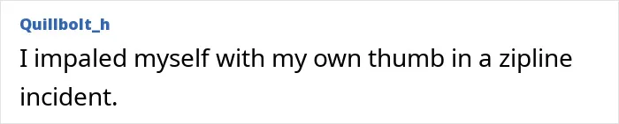 Text post showing a person describing a stupid injury story about impaling their thumb on a zipline.