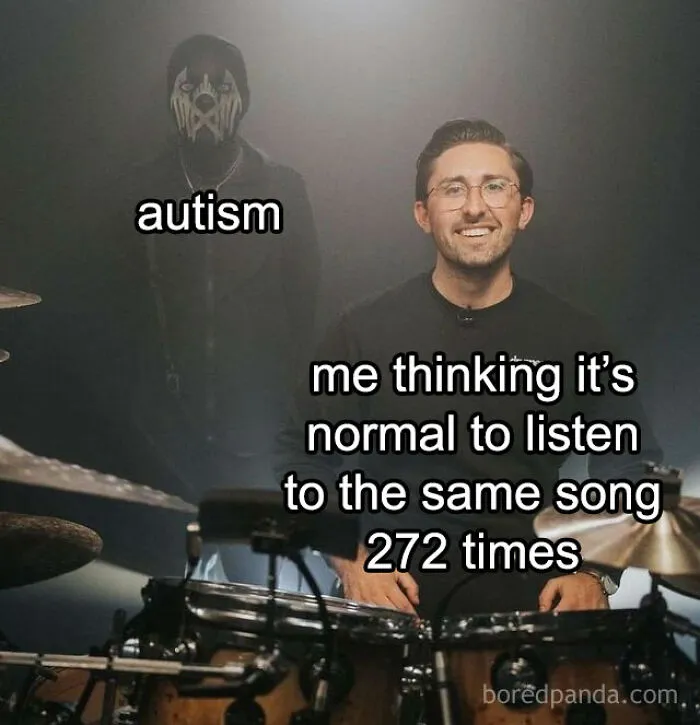 A relatable meme of a man smiling at a drum kit with the text "me thinking it's normal to listen to the same song 272 times," with a shadowy figure labeled "autism" behind him.
