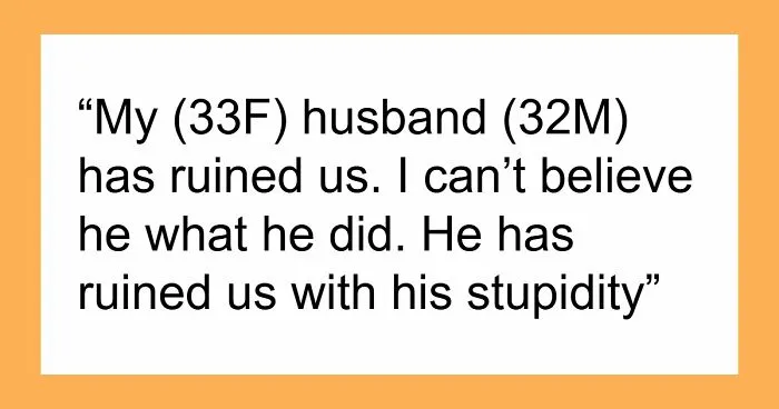 Woman Feels Devastated Over Husband's Blatant Financial Stupidity, As He Blows All Their Savings 