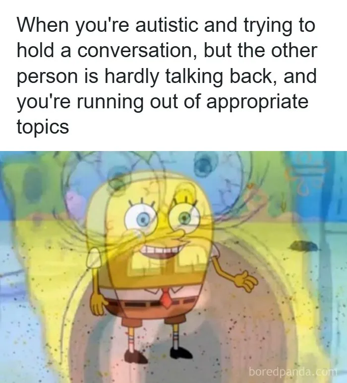 A Spongebob meme for anyone whose brain almost never follows the script. Autistic people relate to running out of conversation topics.