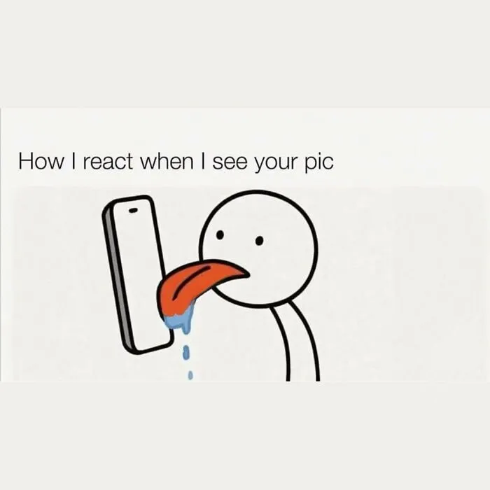 Stick figure drooling at phone caption how I react when I see your pic couple memes