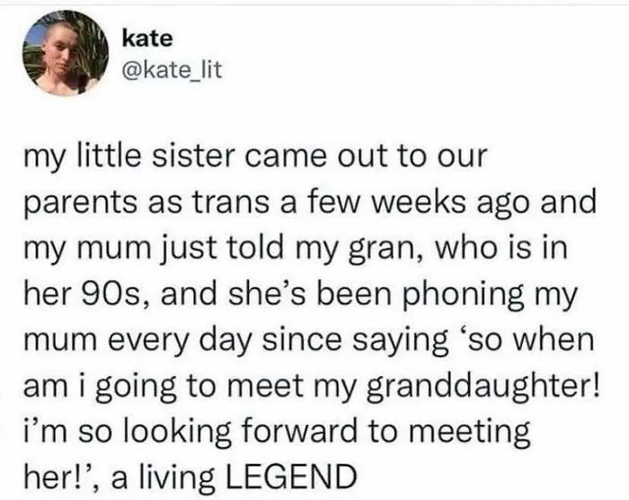 A tweet from @kate_lit describing her gran's positive reaction to her granddaughter's transition. It might make your day!