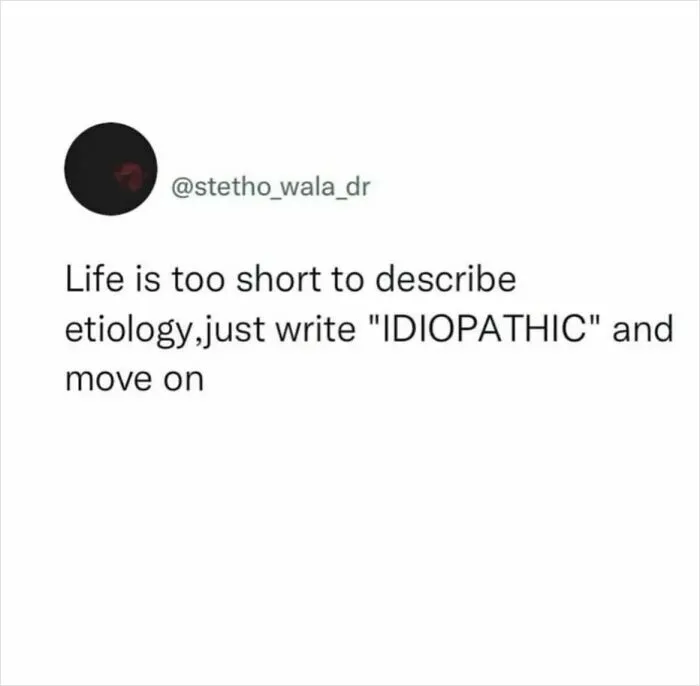 A medical meme for doctors and nurses. The meme reads, Life is too short to describe etiology, just write "IDIOPATHIC" and move on.