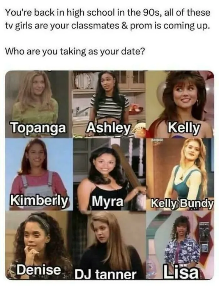 A meme with a collage of 90s TV show girls like Topanga, Ashley, Kelly, Kimberly, Myra, Kelly Bundy, Denise, DJ Tanner, and Lisa, asking Who are you taking as your date?, a throwback meme for 90s kids.