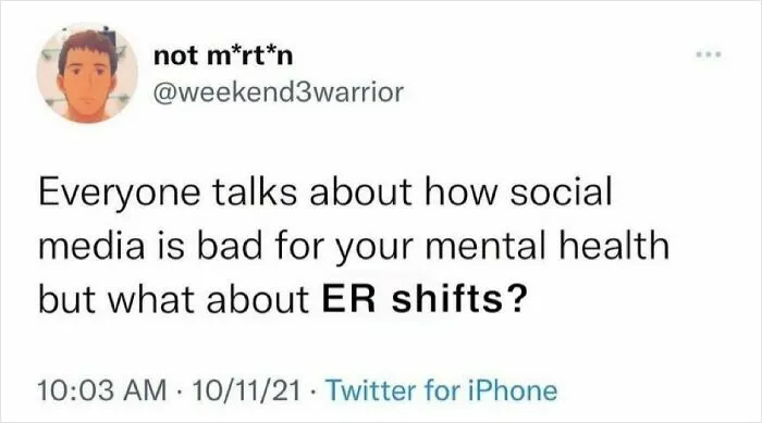 A medical meme showing a tweet asking, "Everyone talks about how social media is bad for your mental health but what about ER shifts?"