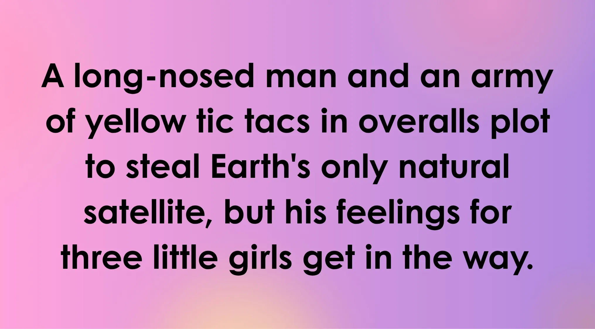 An overly literal movie description of a long-nosed man and an army of yellow tic tacs. What animated movie is this?